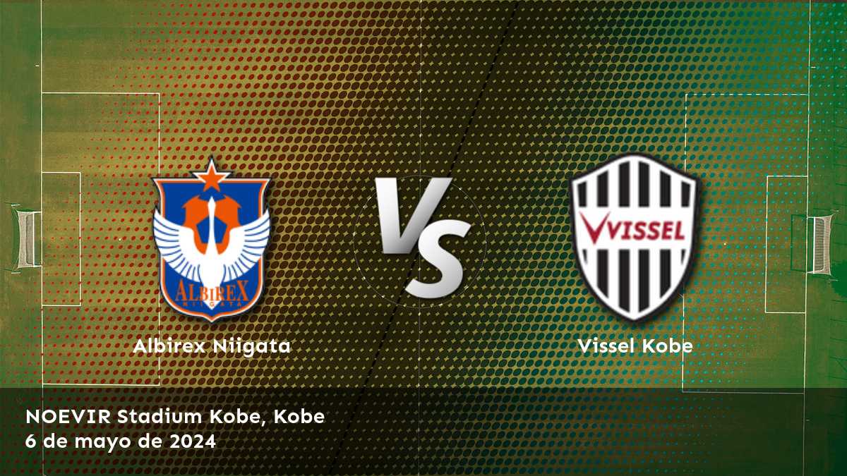 Vissel Kobe vs Albirex Niigata: Análisis y predicciones para la J1 League