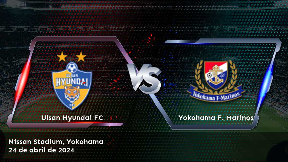 Yokohama F. Marinos vs Ulsan Hyundai FC: Análisis de apuestas y recomendaciones para la AFC Champions League