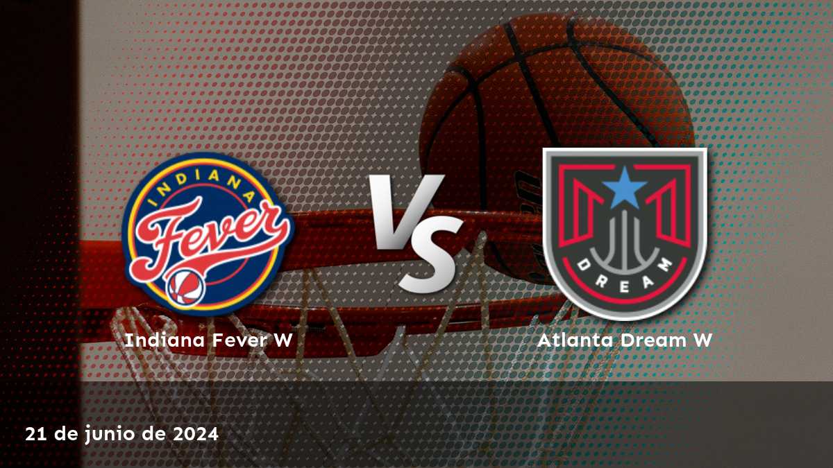 Atlanta Dream W vs Indiana Fever W: Análisis y predicciones para el partido de baloncesto femenino de la NBA el 21 de junio de 2024.