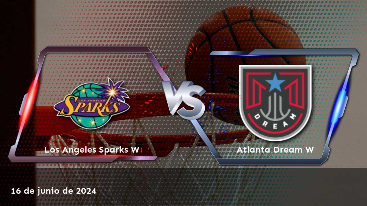 Atlanta Dream W vs Los Angeles Sparks W: Análisis de apuestas y predicciones para el partido del 16 de junio de 2024