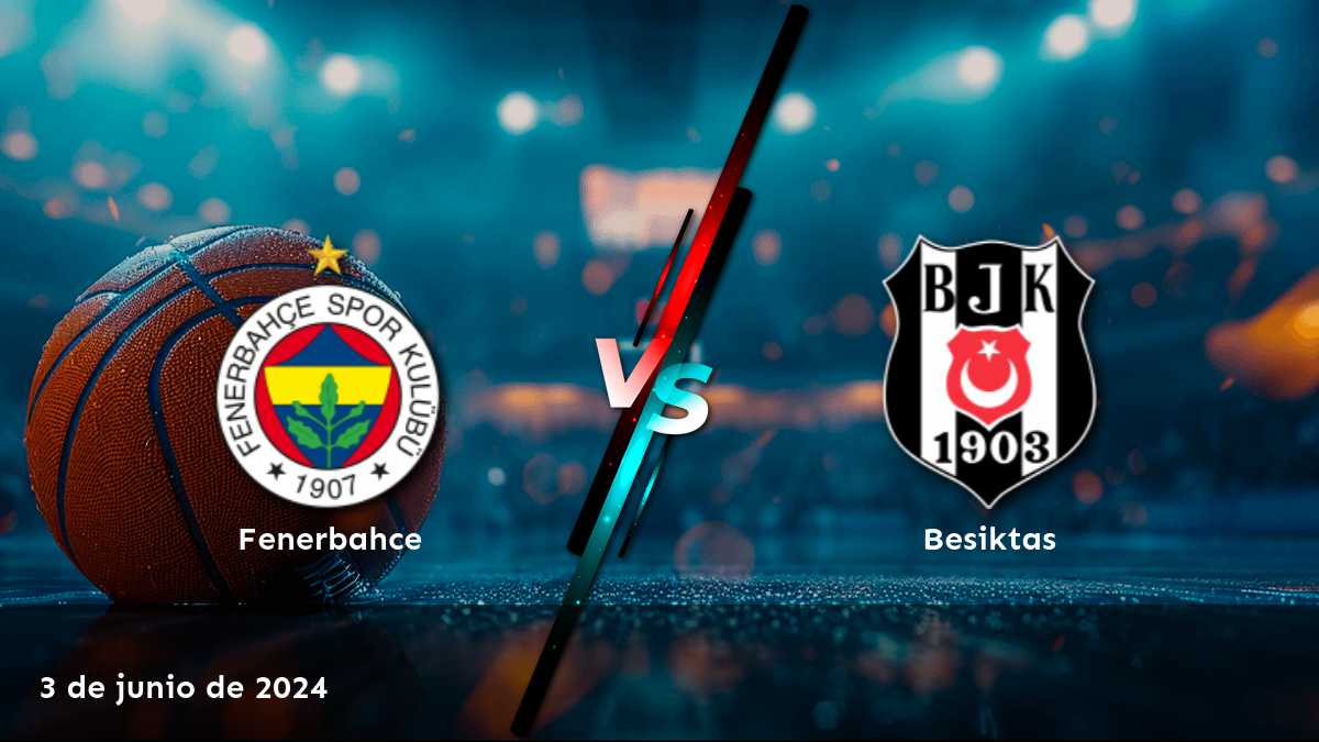 Besiktas vs Fenerbahce: Análisis y predicciones para el partido de la Super Ligi del 3 de junio de 2024.