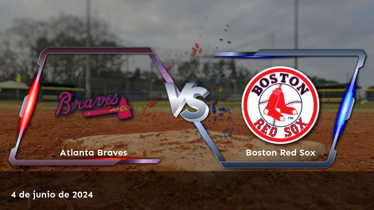 ¡Aproveche las mejores apuestas en el partido Boston Red Sox vs Atlanta Braves!