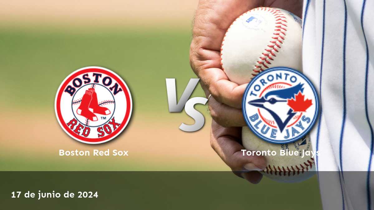 Apuestas deportivas para Toronto Blue Jays vs Boston Red Sox el 17 de junio de 2024.