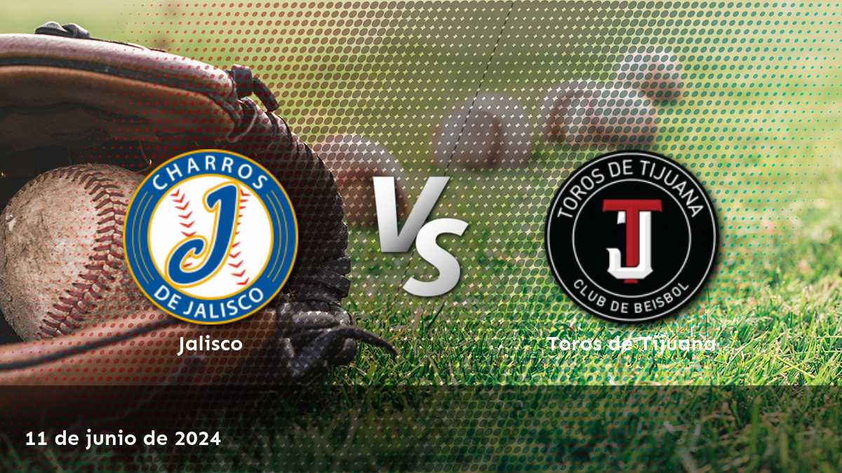 Toros de Tijuana vs Jalisco: Análisis y predicciones para el partido del 11 de junio de 2024 en la Liga Mexicana de Béisbol.