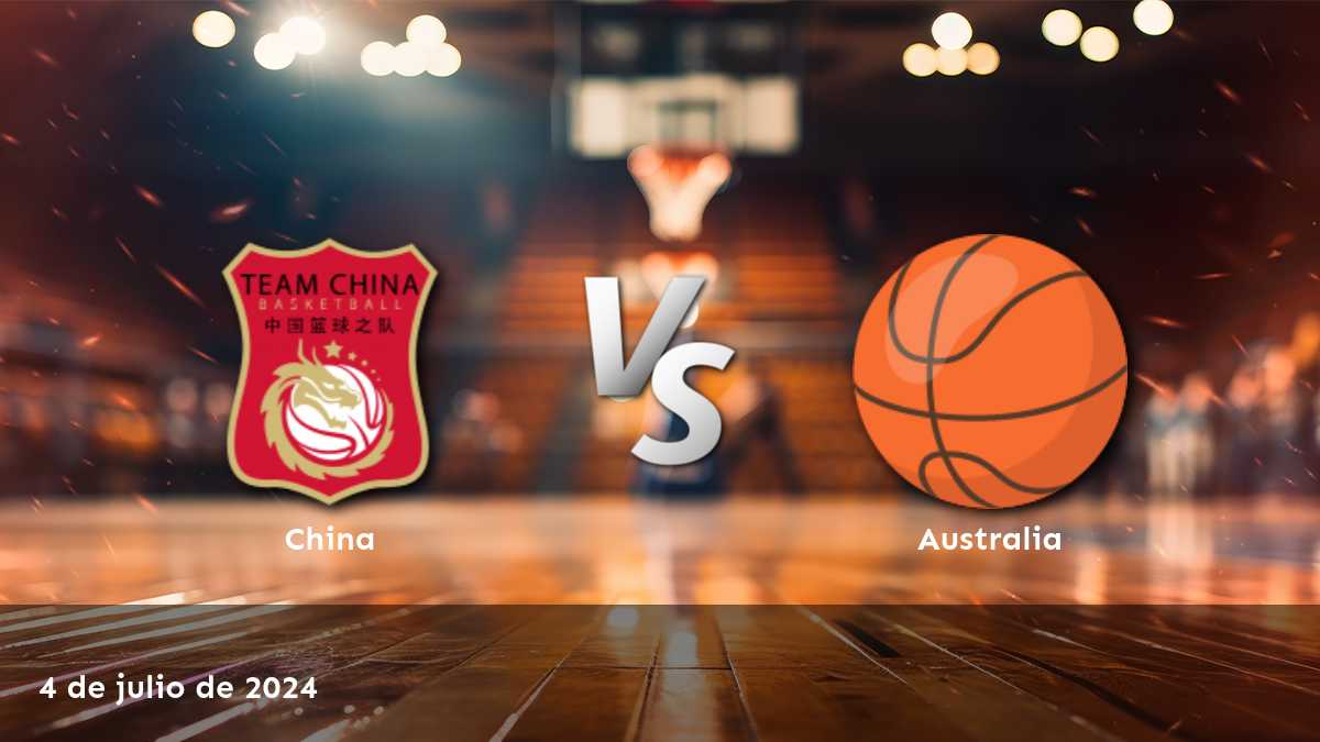 Australia vs China: Análisis y predicciones para el partido amistoso internacional de baloncesto el 4 de julio de 2024.